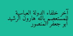 آخر خلفاء الدولة العباسية المستعصم بالله هارون الرشيد أبو جعفر المنصور