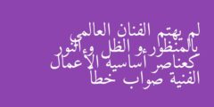 لم يهتم الفنان العالمي بالمنظور و الظل و النور كعناصر أساسية الأعمال الفنية صواب خطأ