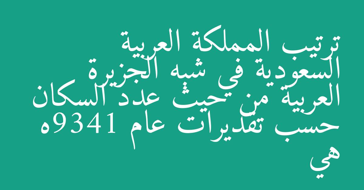 ترتيب المملكة العربية السعودية في شبه الجزيرة العربية من حيث عدد السكان حسب تقديرات عام 1439ه هي