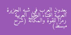 يعدون العرب في شبه الجزيرة العربية اقتناء الخيل العربية رمزاً للقوة والمكانة (شرح مبسط)
