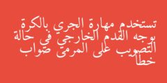 تستخدم مهارة الجري بالكرة بوجه القدم الخارجي في حالة التصويب على المرمى صواب خطأ
