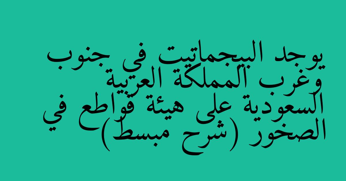 يوجد البيجماتيت في جنوب وغرب المملكة العربية السعودية على هيئة قواطع في الصخور (شرح مبسط)