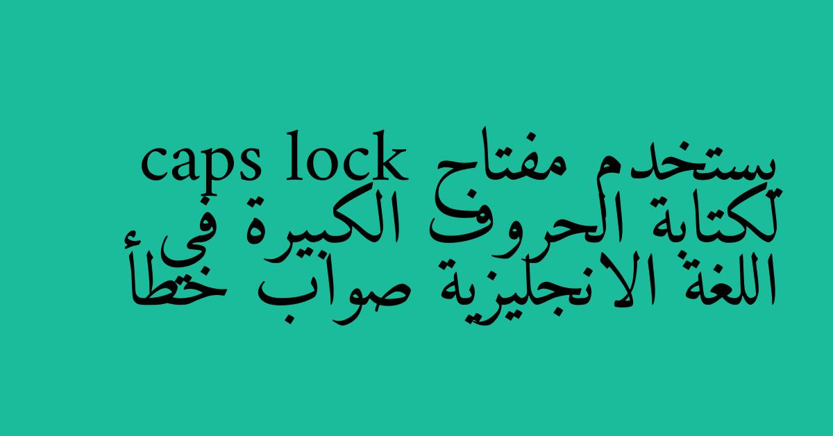 يستخدم مفتاح caps lock لكتابة الحروف الكبيرة في اللغة الانجليزية صواب خطأ