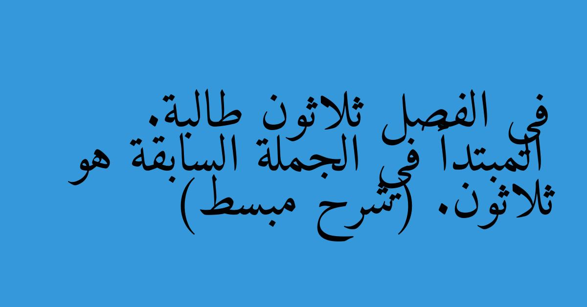 في الفصل ثلاثون طالبة. المبتدأ في الجملة السابقة هو ثلاثون. (شرح مبسط)
