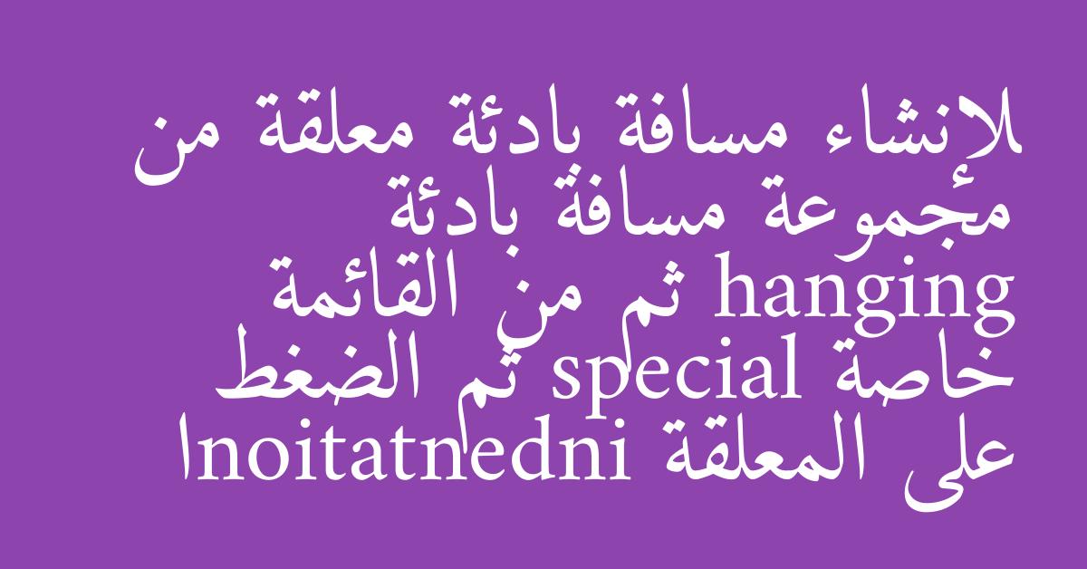 لإنشاء مسافة بادئة معلقة من مجموعة مسافة بادئة hanging ثم من القائمة خاصة special ثم الضغط على المعلقة indentationا
