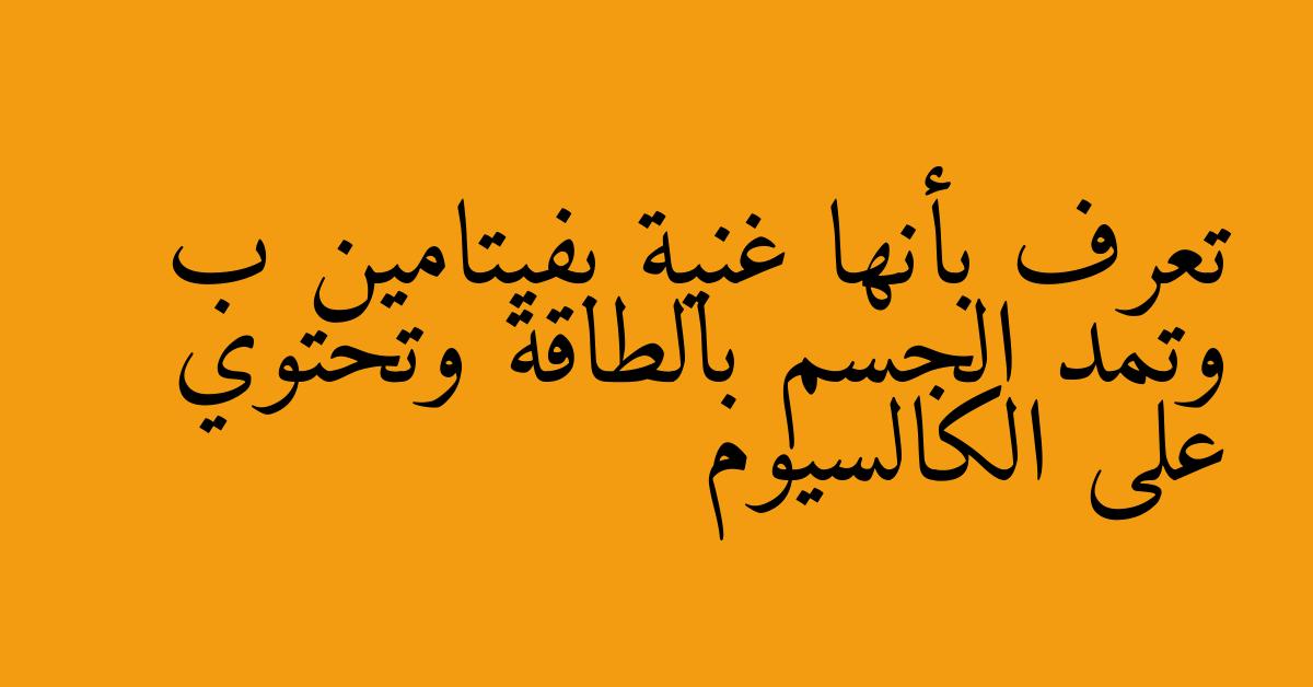 تعرف بأنها غنية بفيتامين ب وتمد الجسم بالطاقة وتحتوي على الكالسيوم