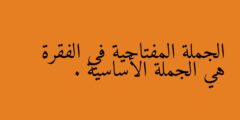 الجملة المفتاحية في الفقرة هي الجملة الأساسية – صواب أم خطأ؟ (شرح مبسط بالأمثلة للطلاب)