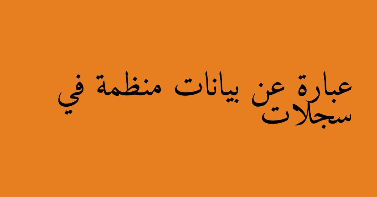 عبارة عن بيانات منظمة في سجلات