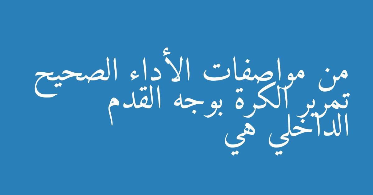 من مواصفات الأداء الصحيح تمرير الكرة بوجه القدم الداخلي هي