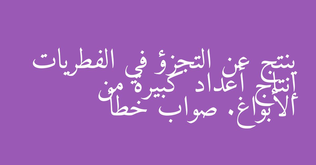 ينتج عن التجزؤ في الفطريات إنتاج أعداد كبيرة من الأبواغ. صواب خطأ