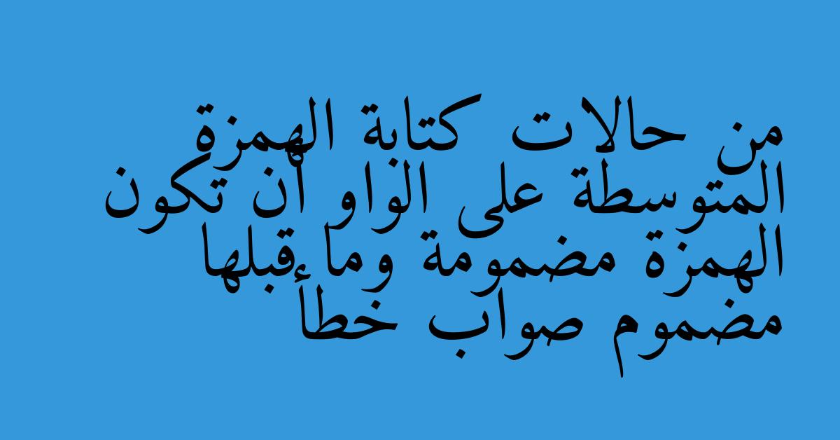 من حالات كتابة الهمزة المتوسطة على الواو أن تكون الهمزة مضمومة وما قبلها مضموم صواب خطأ