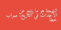 النتيجة هو ما ينتج عن الأحداث في التاريخ. صواب خطأ