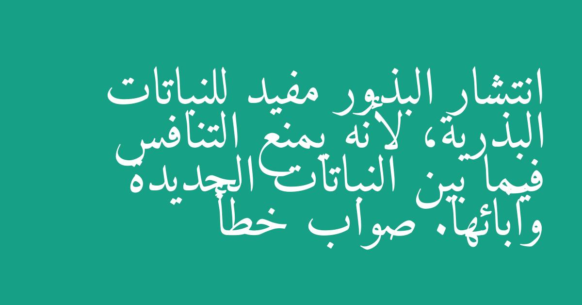 انتشار البذور مفيد للنباتات البذرية، لأنه يمنع التنافس فيما بين النباتات الجديدة وآبائها. صواب خطأ