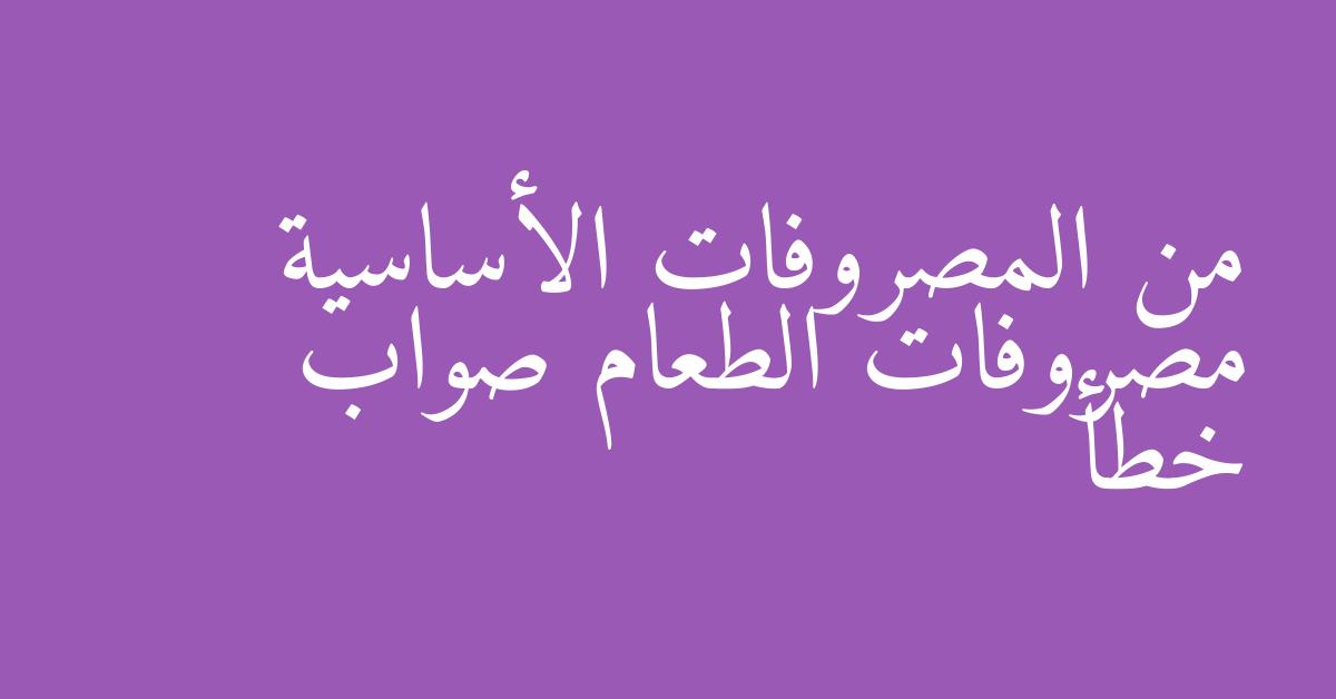 من المصروفات الأساسية مصروفات الطعام صواب خطأ