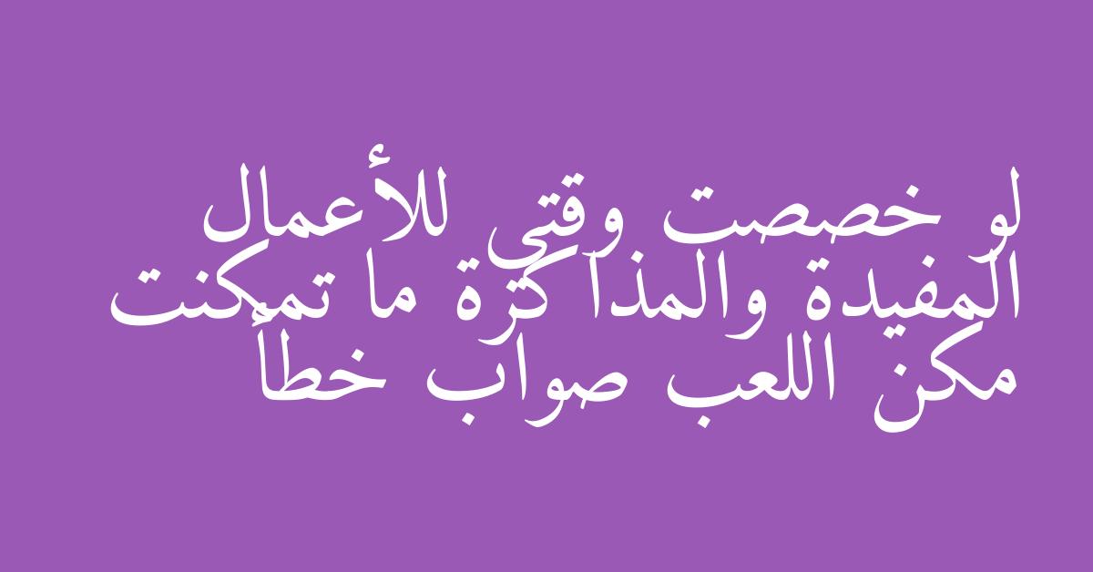 لو خصصت وقتي للأعمال المفيدة والمذاكرة ما تمكنت مكن اللعب صواب خطأ