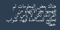 هناك بعض المعلومات لم تفهمها بعد الانتهاء من القراءة، لكن لا بأس لن تحتاج للمساعدة فيها. صواب خطأ