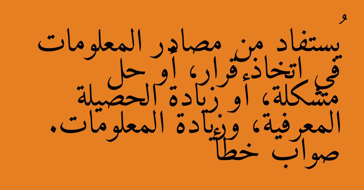 يُستفاد من مصادر المعلومات في اتخاذ قرار، أو حل مشكلة، أو زيادة الحصيلة المعرفية، وزيادة المعلومات. صواب خطأ