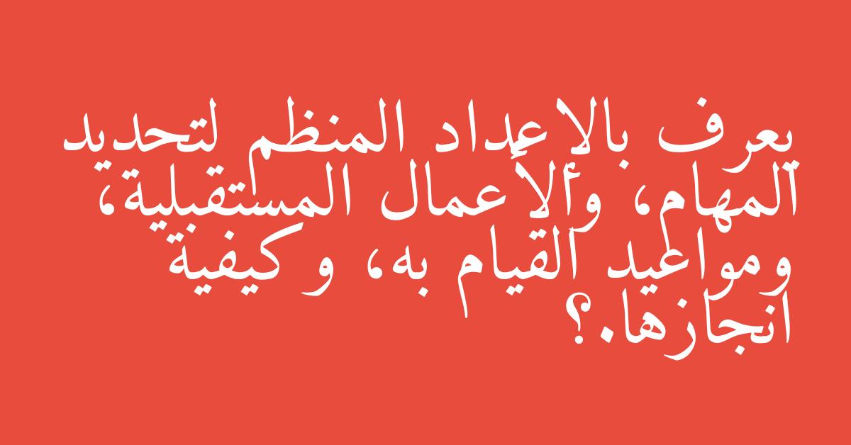 يعرف بالإعداد المنظم لتحديد المهام، والأعمال المستقبلية، ومواعيد القيام به، وكيفية انجازها.؟