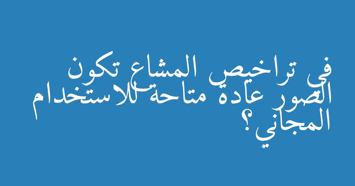 في تراخيص المشاع تكون الصور عادة متاحة للاستخدام المجاني؟