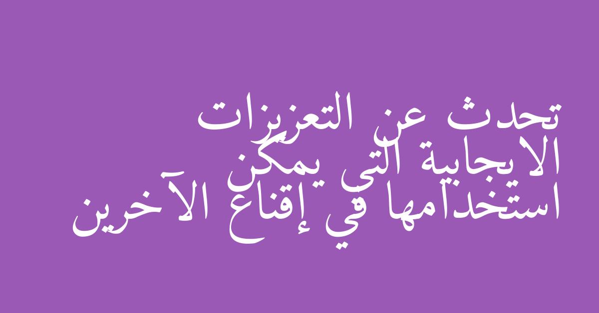 تحدث عن التعزيزات الايجابية التي يمكن استخدامها في إقناع الآخرين