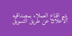 يتم اقناع العملاء بمصداقيه الاعلان عن طريق التسويق