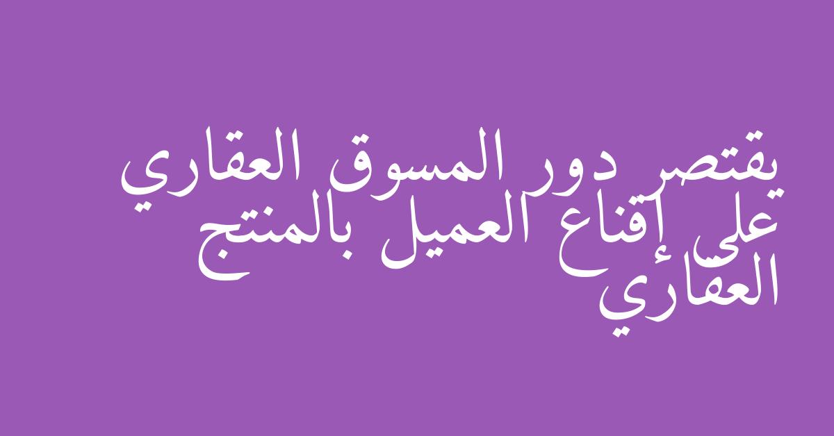 يقتصر دور المسوق العقاري على إقناع العميل بالمنتج العقاري
