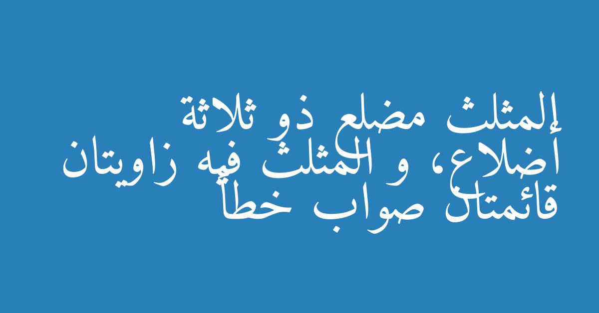 المثلث مضلع ذو ثلاثة أضلاع، و المثلث فيه زاويتان قائمتان صواب خطأ