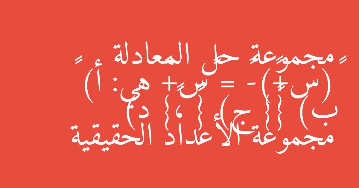 مجموعة حل المعادلة ٢(س+٤)-١ = ٢س+۷ هي: أ) ∅ ب) {٤} ج) {٤− ،٤} د) مجموعة الأعداد الحقيقية
