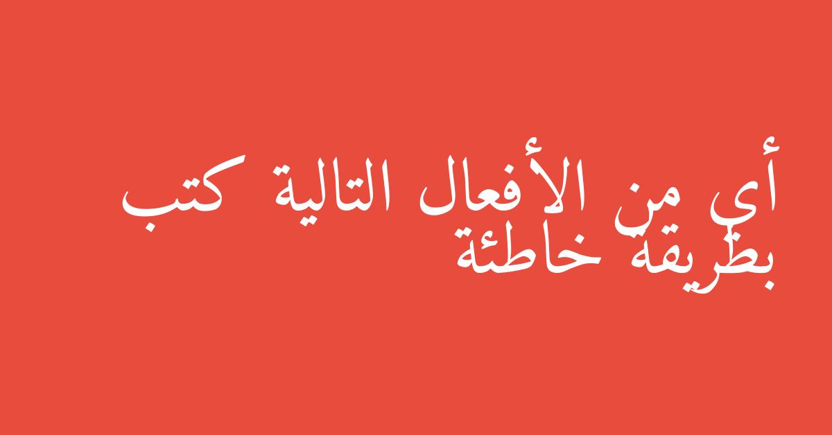 أي من الأفعال التالية كتب بطريقة خاطئة