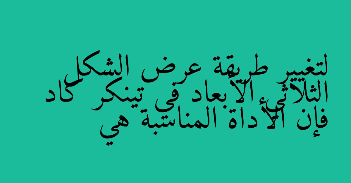 لتغيير طريقة عرض الشكل الثلاثي الأبعاد في تينكر كاد فإن الأداة المناسبة هي
