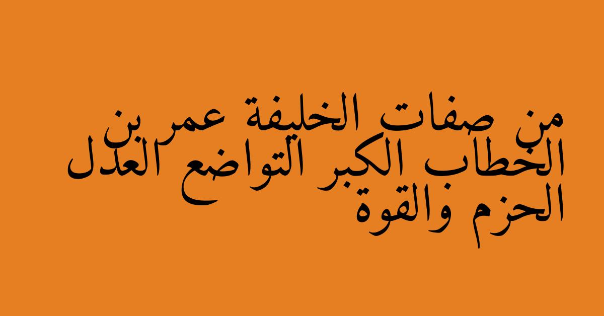 من صفات الخليفة عمر بن الخطاب الكبر التواضع العدل الحزم والقوة