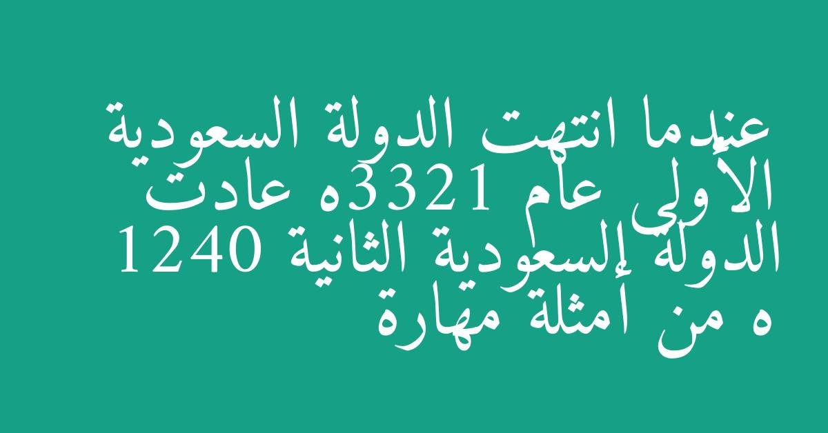 عندما انتهت الدولة السعودية الأولى عام 1233ه عادت الدولة السعودية الثانية 1240 ه من أمثلة مهارة