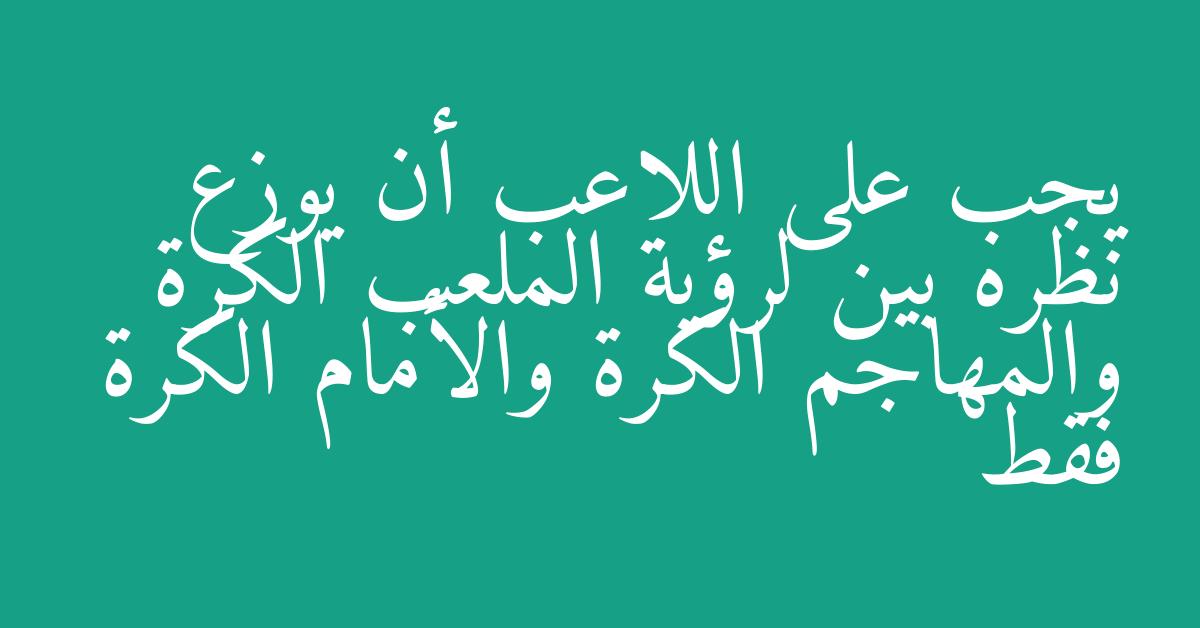 يجب على اللاعب أن يوزع نظره بين لرؤية الملعب الكرة والمهاجم الكرة والأمام الكرة فقط