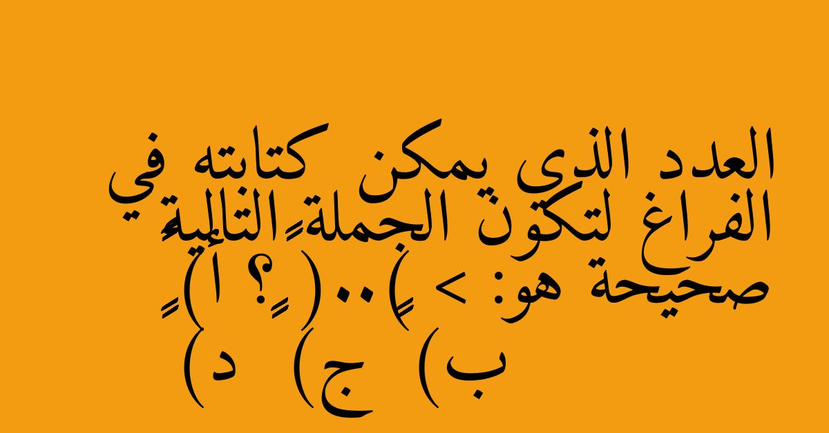 العدد الذي يمكن كتابته في الفراغ لتكون الجملة التالية صحيحة هو: (..) < ١٠٨٥٦٤٣٢٠٢٠؟ أ) ١٨٠٥٦٤٣٢٠٢٠ ب) ١٠٨٥٦٤٣٢١٢٠ ج) ١٠٨٦٥٤۳۲۰۲۰ د) ١٠٨٥٦٤٢٣٠٢٠