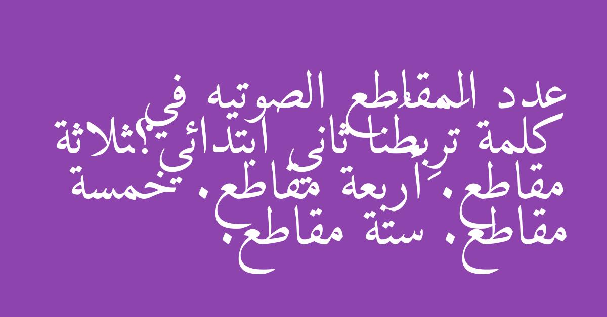 عدد المقاطع الصوتيه في كلمة تَرْبِطُنَا ثاني ابتدائي؟ثلاثة مقاطع. أربعة مقاطع. خمسة مقاطع. ستة مقاطع.