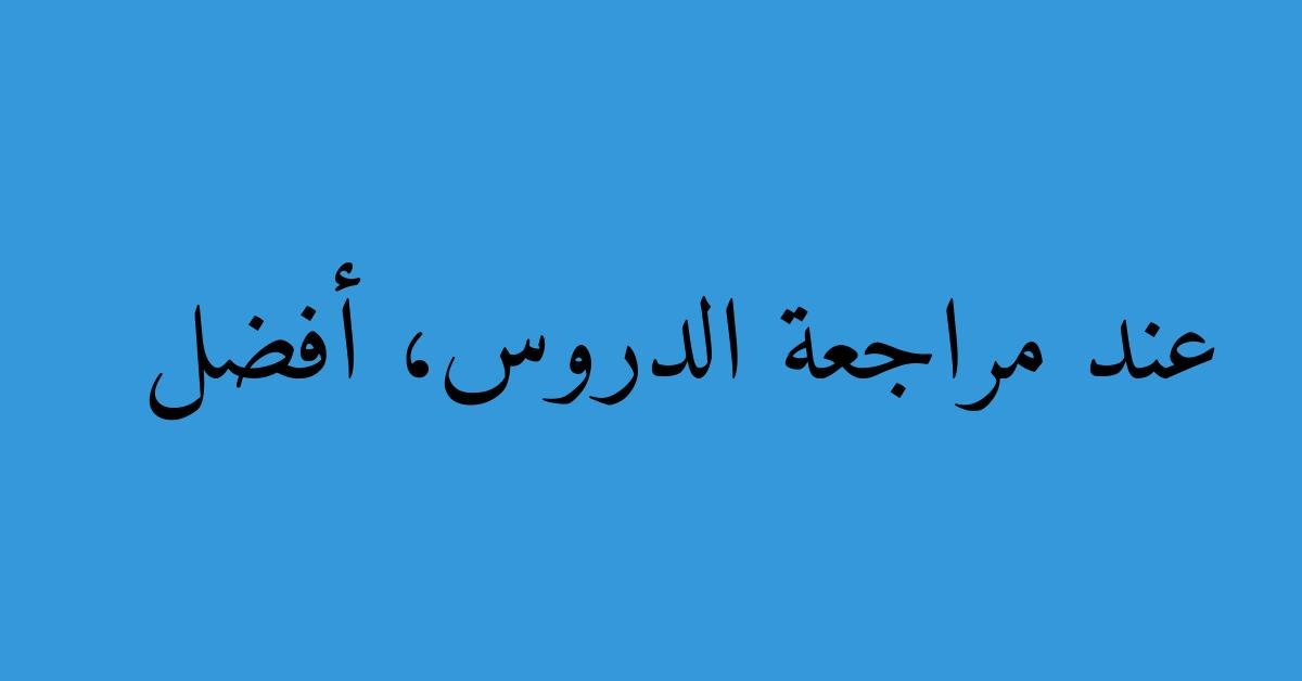عند مراجعة الدروس، أفضل
