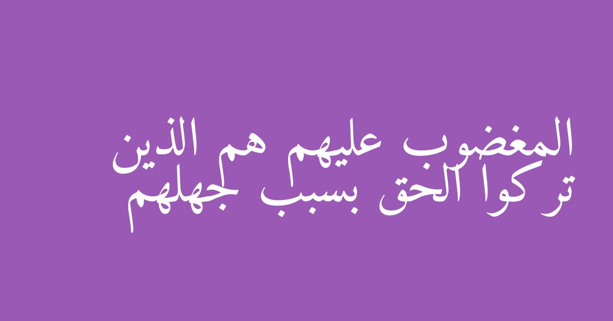 المغضوب عليهم هم الذين تركوا الحق بسبب جهلهم