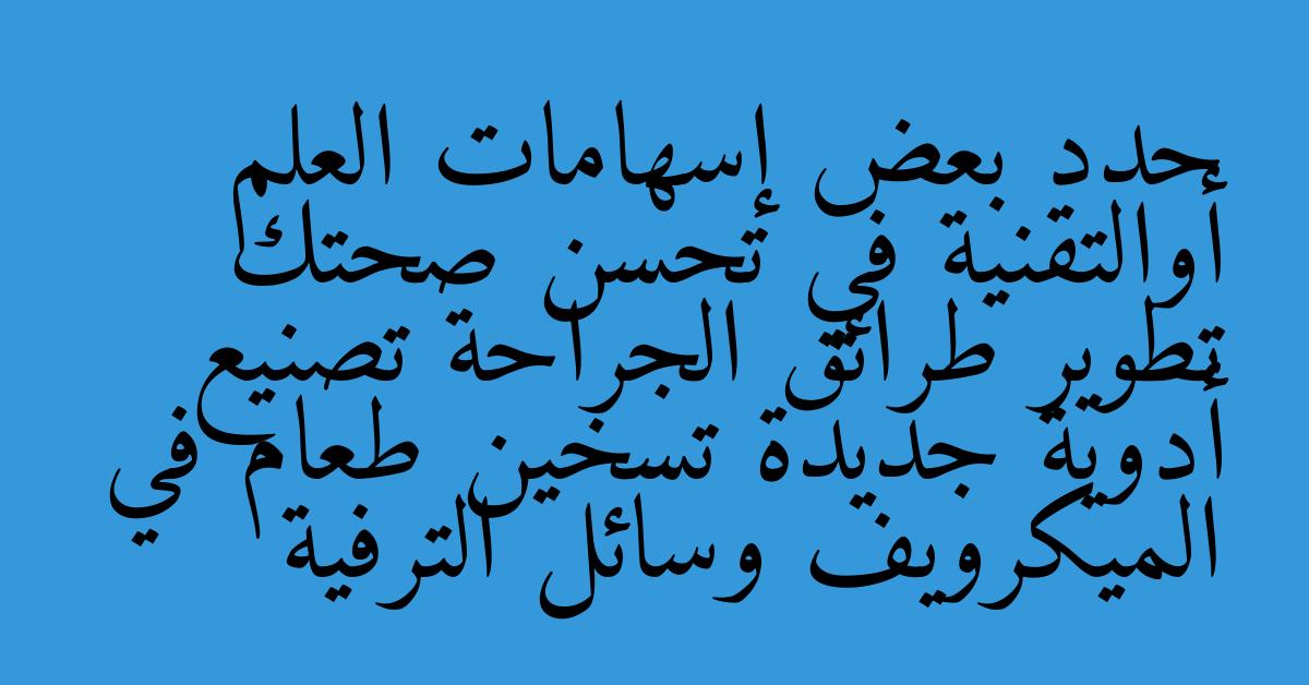 حدد بعض إسهامات العلم أوالتقنية في تحسن صحتك تطوير طرائق الجراحة تصنيع أدوية جديدة تسخين طعام في الميكرويف وسائل الترفية