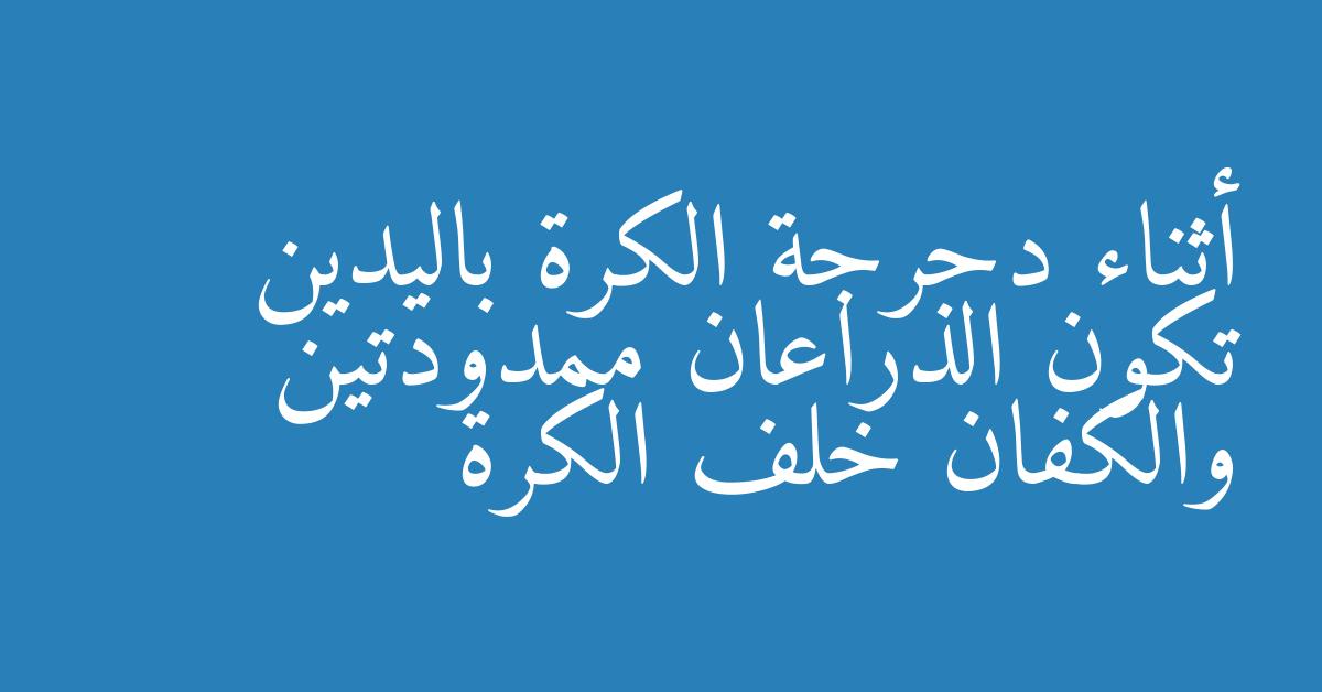 أثناء دحرجة الكرة باليدين تكون الذراعان ممدودتين والكفان خلف الكرة