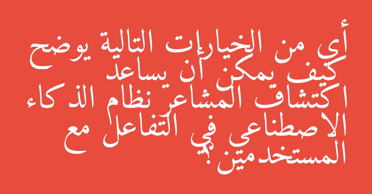 أي من الخيارات التالية يوضح كيف يمكن أن يساعد اكتشاف المشاعر نظام الذكاء الاصطناعي في التفاعل مع المستخدمين؟