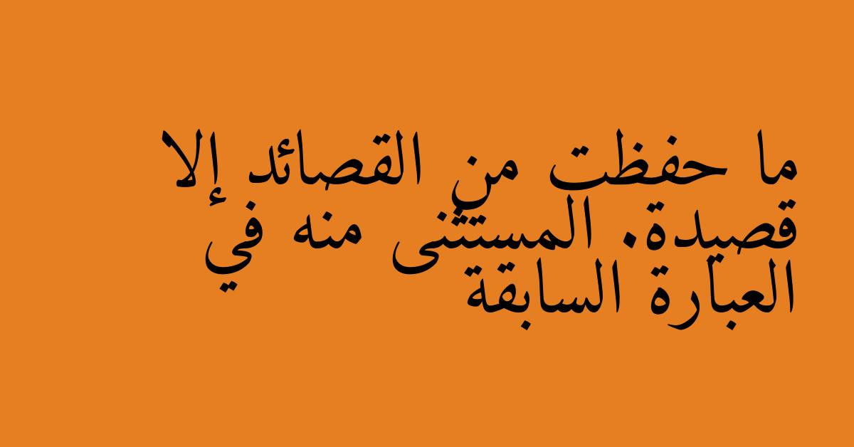 ما حفظت من القصائد إلا قصيدة. المستثنى منه في العبارة السابقة