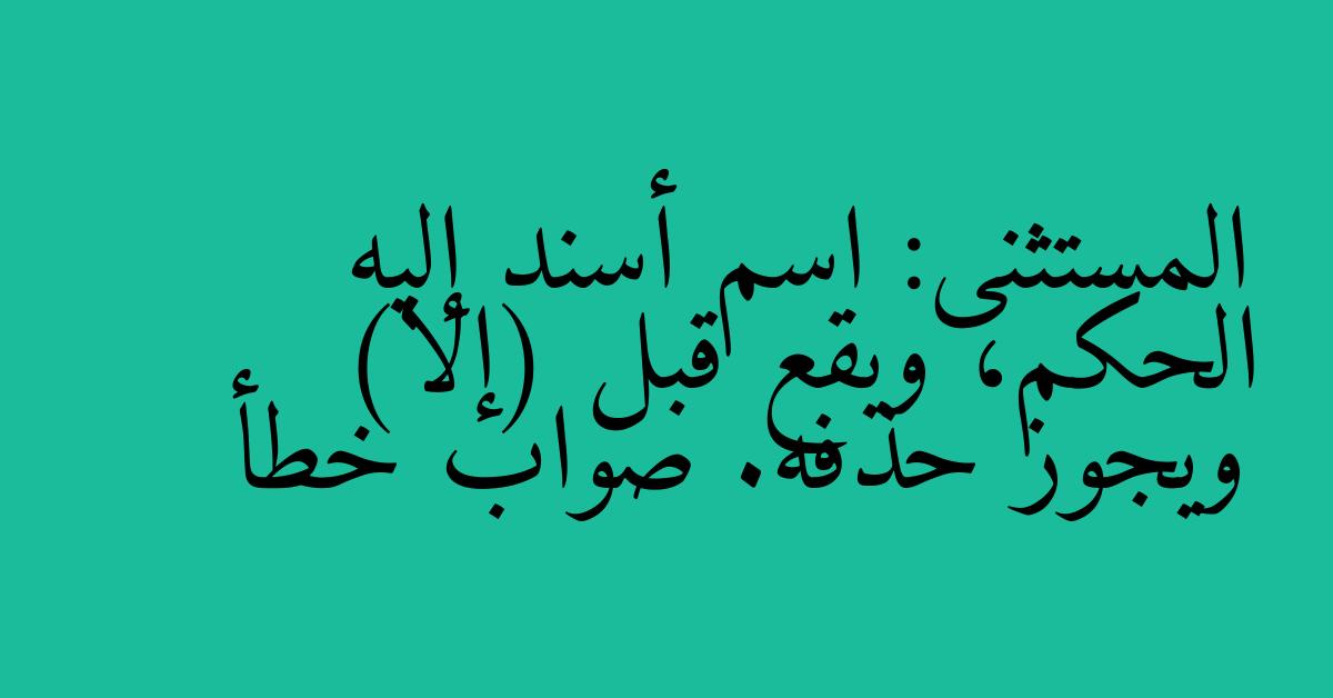 المستثنى: اسم أسند إليه الحكم، ويقع قبل (إلا) ويجوز حذفه. صواب خطأ