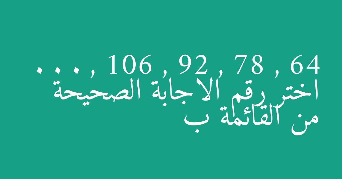 . . . , 106 , 92 , 78 , 64 اختر رقم الاجابة الصحيحة من القائمة ب