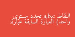 النقاط a,b,c تحدد مستوى واحد) العبارة السابقة عبارة: