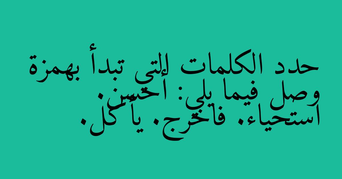 حدد الكلمات التي تبدأ بهمزة وصل فيما يلي: أحسن. استحياء. فاخرج. يأكل.