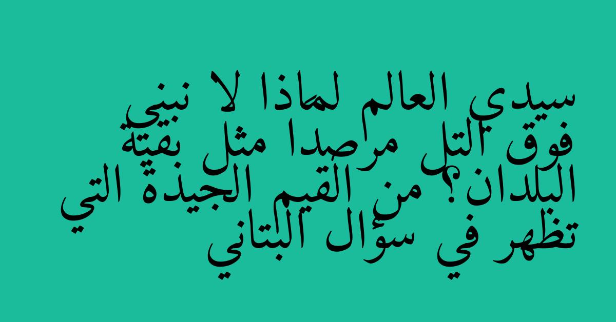 سيدي العالم لماذا لا نبني فوق التل مرصدًا مثل بقية البلدان؟ من القيم الجيدة التي تظهر في سؤال البتاني