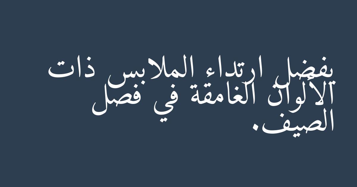 يفضل ارتداء الملابس ذات الألوان الغامقة في فصل الصيف.