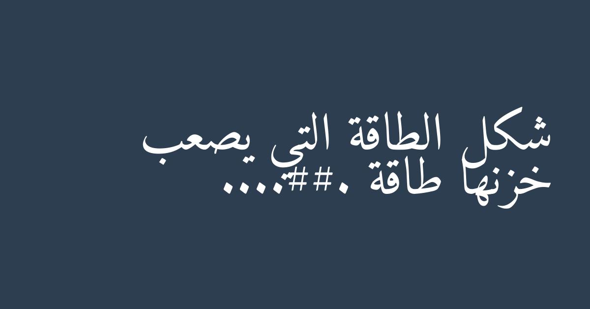 شكل الطاقة التي يصعب خزنها طاقة ....##.