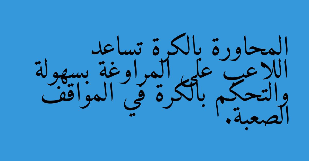 المحاورة بالكرة تساعد اللاعب على المراوغة بسهولة والتحكم بالكرة في المواقف الصعبة.