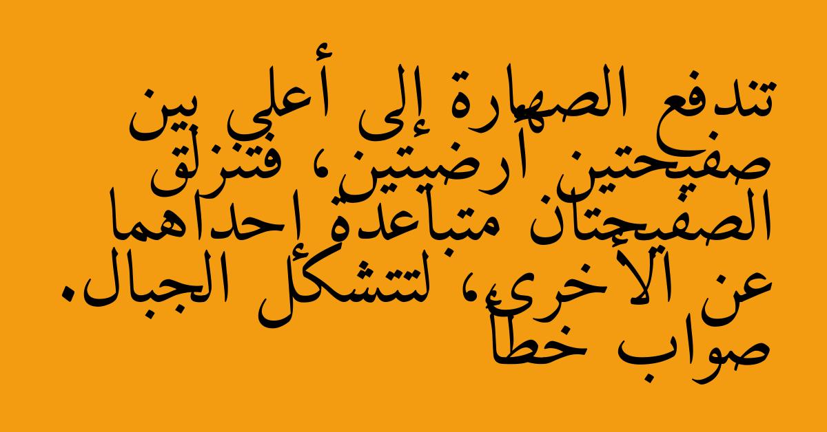 تندفع الصهارة إلى أعلى بين صفيحتين أرضيتين، فتنزلق الصفيحتان متباعدة إحداهما عن الأخرى، لتتشكل الجبال. صواب خطأ